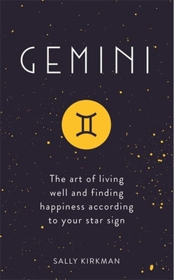 Gemini: The Art of Living Well and Finding Happiness According to Your Star Sign by Kirkman, Sally