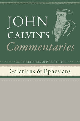 Commentaries on the Epistles of Paul to the Galatians and Ephesians by Calvin, John