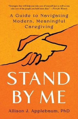 Stand by Me: A Guide to Navigating Modern, Meaningful Caregiving by Applebaum, Allison J.