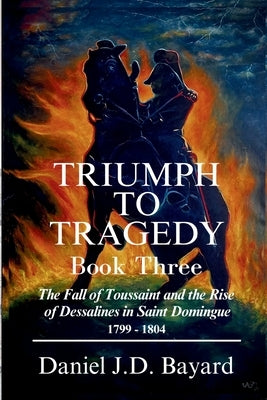 Triumph To Tragedy - Book Three by Bayard, Daniel J. D.