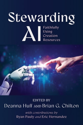 Stewarding AI: Faithfully Using Creation Resources by Huff, Deanna