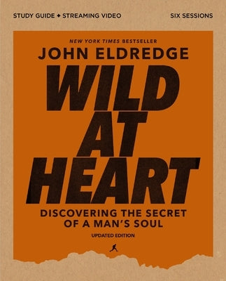 Wild at Heart Study Guide Plus Streaming Video, Updated Edition: Discovering the Secret of a Man's Soul by Eldredge, John