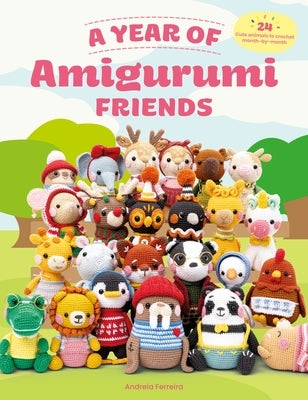 A Year of Amigurumi Friends: 24 Cute Animals to Crochet Month-By-Month by Ferreira, Andreia