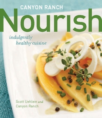 Canyon Ranch: Nourish: Indulgently Healthy Cuisine: A Cookbook by Uehlein, Scott
