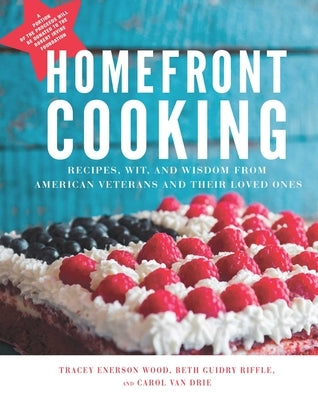 Homefront Cooking: Recipes, Wit, and Wisdom from American Veterans and Their Loved Ones by Wood, Tracey Enerson