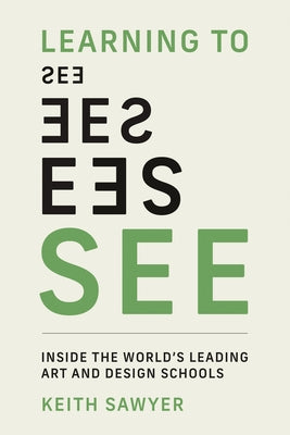 Learning to See: Inside the World's Leading Art and Design Schools by Sawyer, Keith