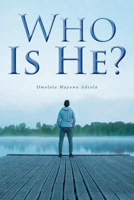 Who Is He? by Adeola (NÃ©e Adisa), Omolola Mayowa
