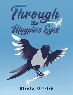 Through the Magpie's Eyes by Ullrich, Nicola