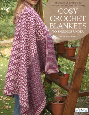 Cosy Crochet Blankets to Snuggle Under: 15 Colourful Blankets in Different Techniques and Styles by Morais Soares, Ana