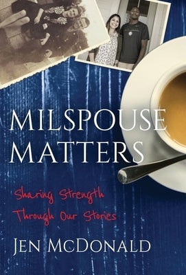 Milspouse Matters: Sharing Strength through Our Stories by McDonald, Jen