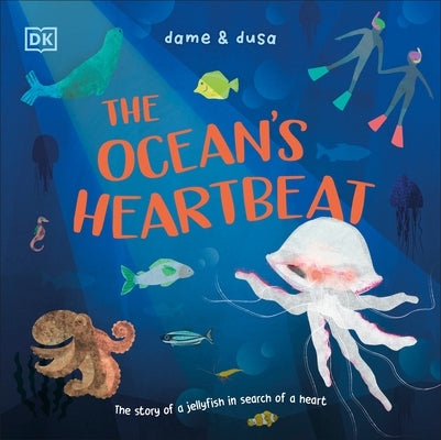 The Ocean's Heartbeat: The Story of a Jellyfish in Search of a Heart by Dame & Dusa