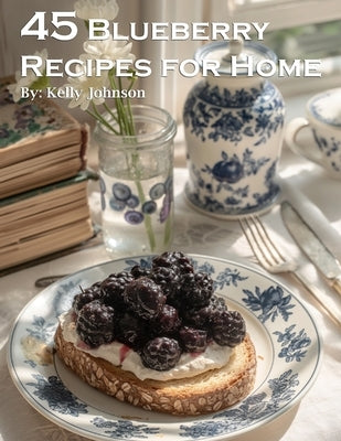 45 Blueberry Recipes for Home by Johnson, Kelly