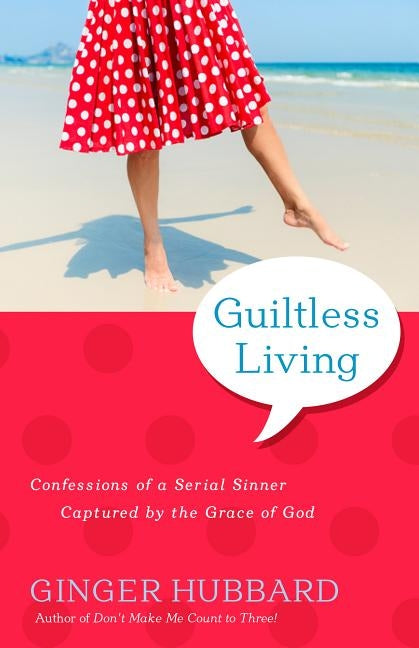 Guiltless Living: Confessions of a Serial Sinner, Captured by the Grace of God by Hubbard, Ginger