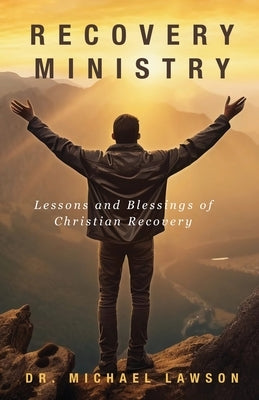Recovery Ministry: Lessons and Blessings of Christian Recovery by Lawson, Michael