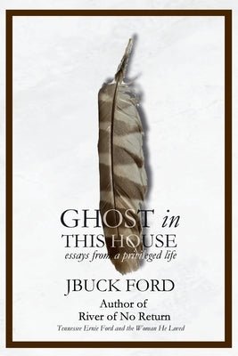 GHOST in THIS HOUSE: essays from a privileged life by Ford, Jbuck