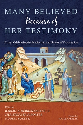 Many Believed Because of Her Testimony: Essays Celebrating the Scholarship and Service of Dorothy Lee by Derrenbacker, Robert A.