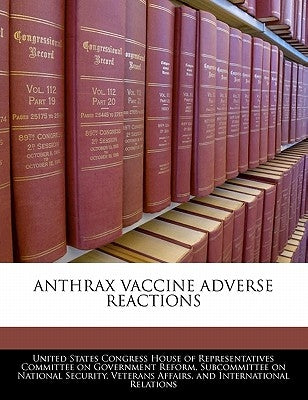 Anthrax Vaccine Adverse Reactions by United States Congress House of Represen