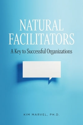 Natural Facilitators: A Key to Successful Organizations by Marvel, Kim