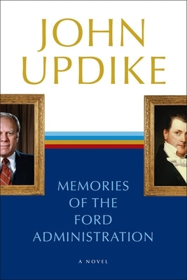 Memories of the Ford Administration by Updike, John