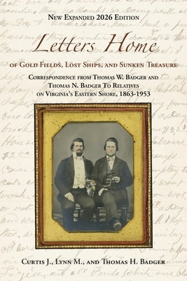 Letters Home of Gold Fields, Lost Ships, and Sunken Treasure: Correspondence from Thomas W. Badger and Thomas N. Badger to Relatives on Virginia's Eas by Badger, Curtis J.