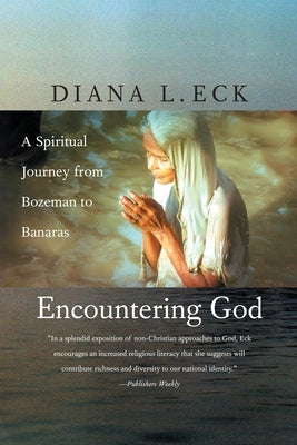 Encountering God: A Spiritual Journey from Bozeman to Banaras by Eck, Diana L.