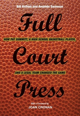 Full Court Press: How Pat Summitt, A High School Basketball Player, and a Legal Team Changed the Game by Haltom, Bill