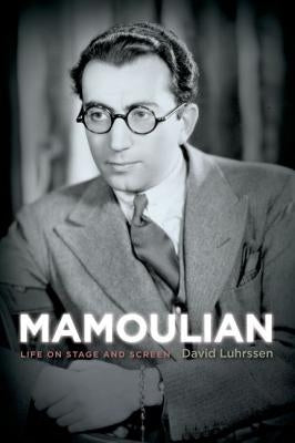 Mamoulian: Life on Stage and Screen by Luhrssen, David