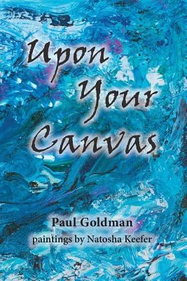 Upon Your Canvas by Goldman, Paul