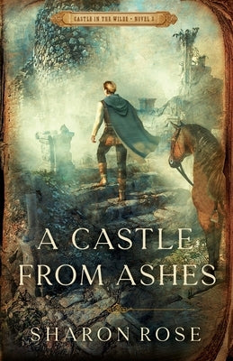 A Castle from Ashes: Castle in the Wilde - Novel 3 by Rose, Sharon