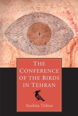 The Conference of The Birds in Tehran by Tishtar, Anahita