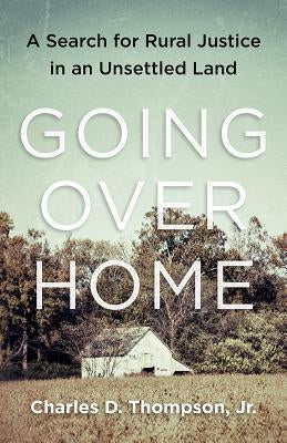 Going Over Home: A Search for Rural Justice in an Unsettled Land by Thompson Jr, Charles