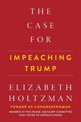 The Case for Impeaching Trump by Holtzman, Elizabeth