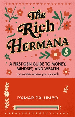 The Rich Hermana: A First-Gen Guide to Money, Mindset, and Wealth (No Matter Where You Started) by Palumbo, Ixamar