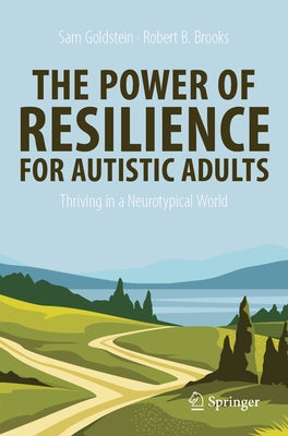 The Power of Resilience for Autistic Adults: Thriving in a Neurotypical World by Goldstein, Sam