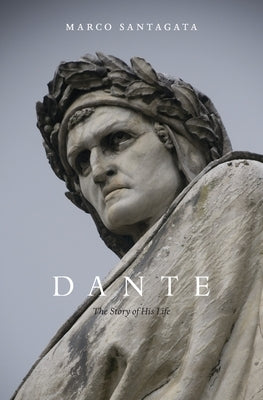 Dante: The Story of His Life by Santagata, Marco