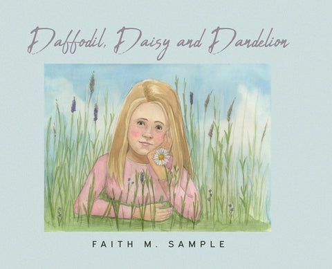 Daffodil, Daisy and Dandelion by Sample, Faith M.