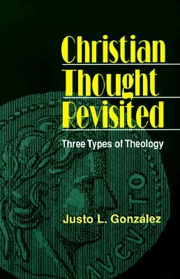 Christian Thought Revisited: Three Types of Theology (Revised) by Gonzalez, Justo L.