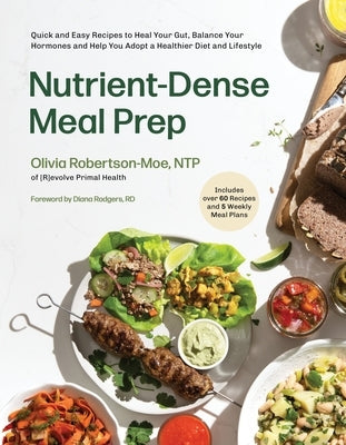Nutrient-Dense Meal Prep: Quick and Easy Recipes to Heal Your Gut, Balance Your Hormones and Help You Adopt a Healthier Diet and Lifestyle by Robertson-Moe, Olivia