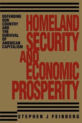 Homeland Security And Economic Prosperity: Defending Our Country and the Survival of American Capitalism by Feinberg, Stephen J.