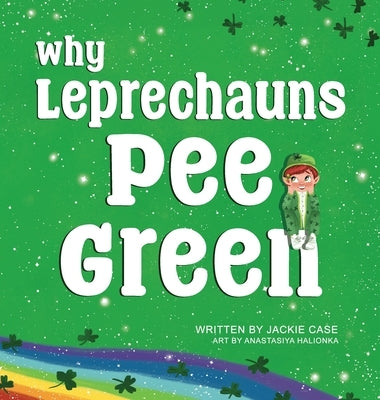 Why Leprechauns Pee Green by Case, Jackie