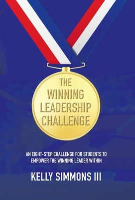 The Winning Leadership Challenge: An Eight-Step Challenge For Students To Empower The Winning Leader Within by Simmons, Kelly