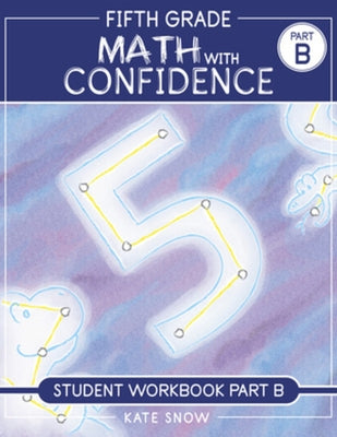 Fifth Grade Math with Confidence Student Workbook B by Snow, Kate