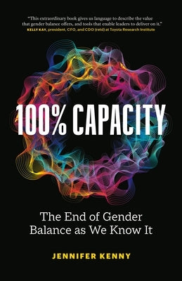 100% Capacity: The End of Gender Balance as We Know It by Kenny, Jennifer