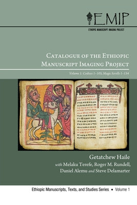 Catalogue of the Ethiopic Manuscript Imaging Project: Volume 1: Codices 1-105, Magic Scrolls 1-134 by Haile, Getatchew