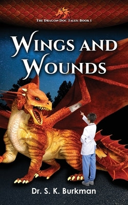 Wings and Wounds: The Dragon Doc Tales Book 1 by Burkman, S. K.