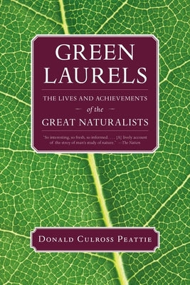 Green Laurels: The Lives and Achievements of the Great Naturalists by Peattie, Donald Culross