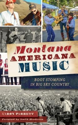 Montana Americana Music: Boot Stomping in Big Sky Country by Parrett, Aaron