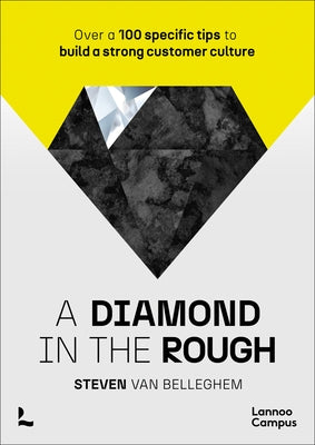 A Diamond in the Rough: Over a 100 Specific Tips to Build a Strong Customer Culture by Van Belleghem, Steven