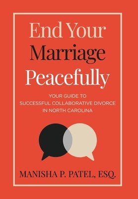 End Your Marriage Peacefully: Your Guide to Successful Collaborative Divorce in North Carolina by Patel, Manisha P.