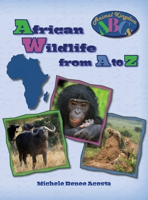 African Wildlife from A to Z: A Photo Journey Exploring the Fascinating Creatures of Africa with Fun Facts for Kids Who Love Wild Animals by Acosta, Michele Renee